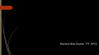 Mariana Brás Duarte 7ºF Nº15
 