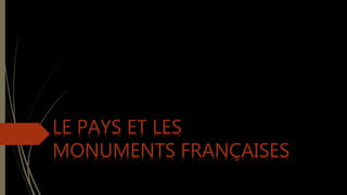 LE PAYS ET LES
MONUMENTS FRANÇAISES
 