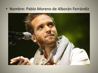 • Nombre: Pablo Moreno de Alborán Ferrándiz