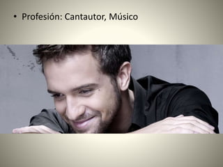 • Profesión: Cantautor, Músico