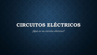 CIRCUITOS ELÉCTRICOS
¿Qué es un circuito eléctrico?
 