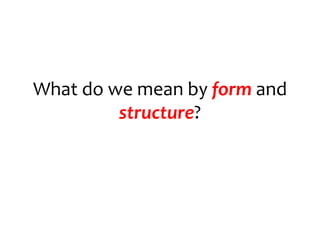 What do we mean by form and
         structure?
 
