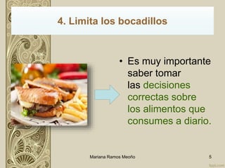• Es muy importante
saber tomar
las decisiones
correctas sobre
los alimentos que
consumes a diario.
4. Limita los bocadillos
Mariana Ramos Meoño 5
 