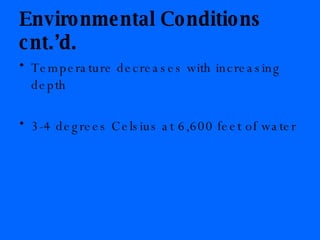 Environmental Conditions cnt.’d. Temperature decreases with increasing depth 3-4 degrees Celsius at 6,600 feet of water 