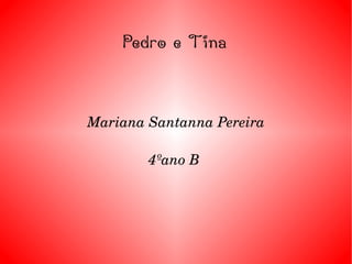 Pedro e Tina Mariana Santanna Pereira 4ºano B  