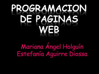 PROGRAMACION
DE PAGINAS
WEB
Mariana Ángel Holguín
Estefanía Aguirre Diossa
 
