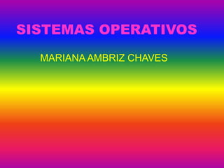 SISTEMAS OPERATIVOS
  MARIANA AMBRIZ CHAVES
 