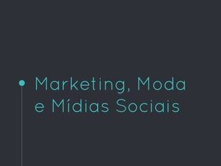 Marketing, Moda
e Mídias Sociais
 