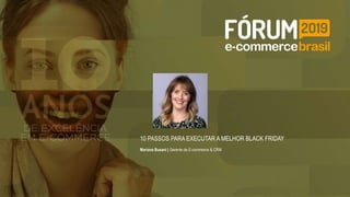 10 PASSOS PARA EXECUTAR A MELHOR BLACK FRIDAY
Mariana Busani | Gerente de E-commerce & CRM
 