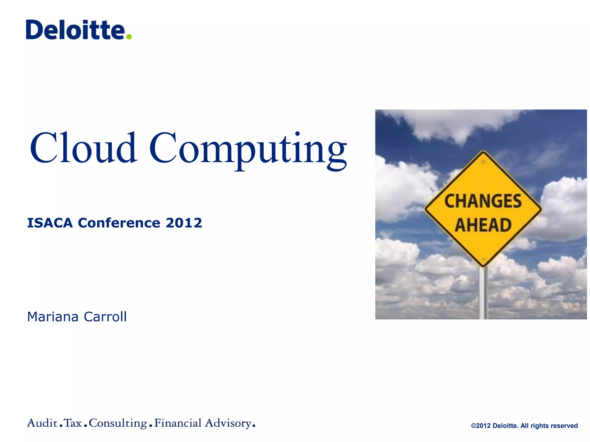 Cloud Computing
ISACA Conference 2012




Mariana Carroll




                        ©2012 Deloitte. All rights reserved
 