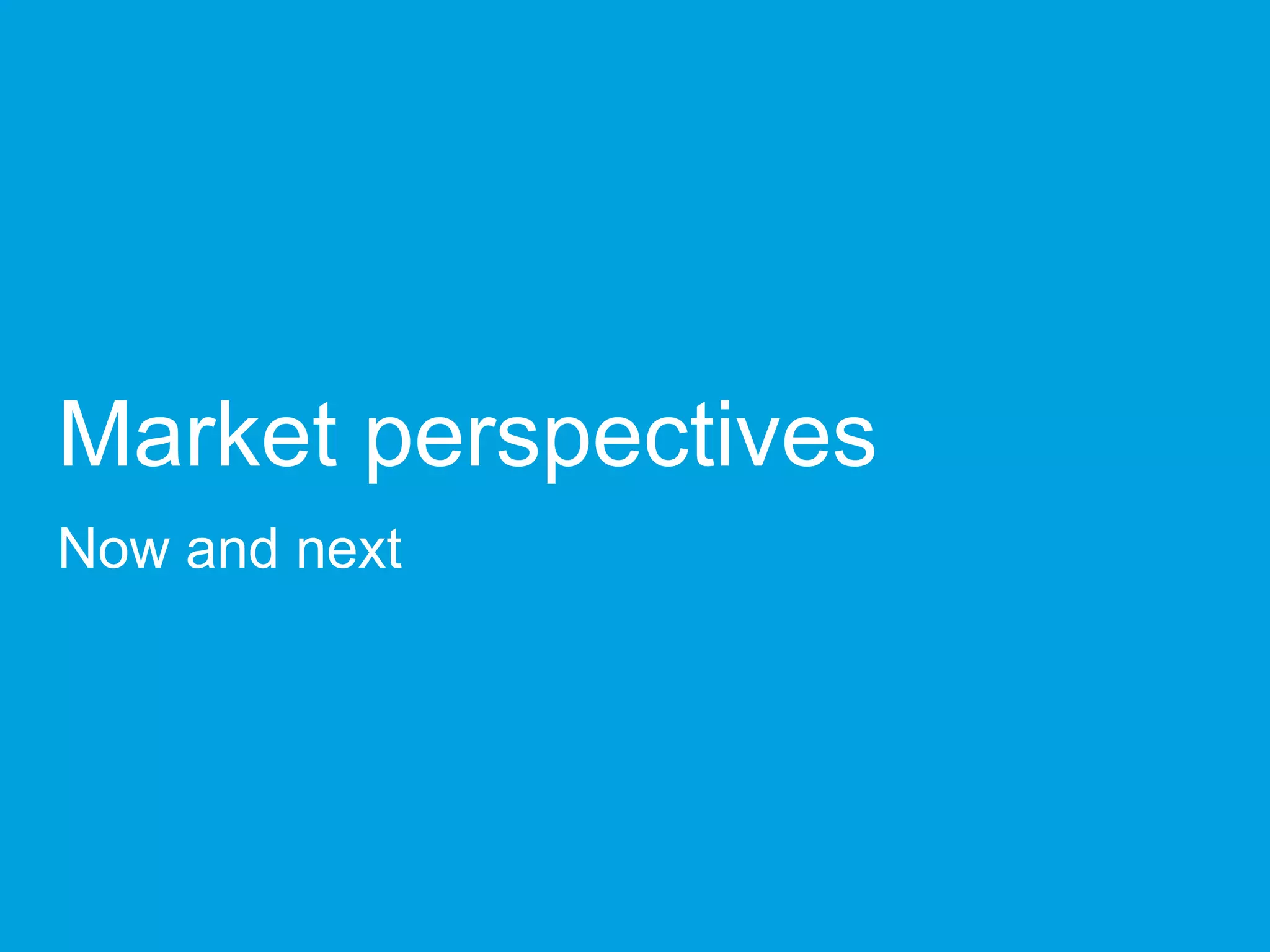 Market perspectives
Now and next
 