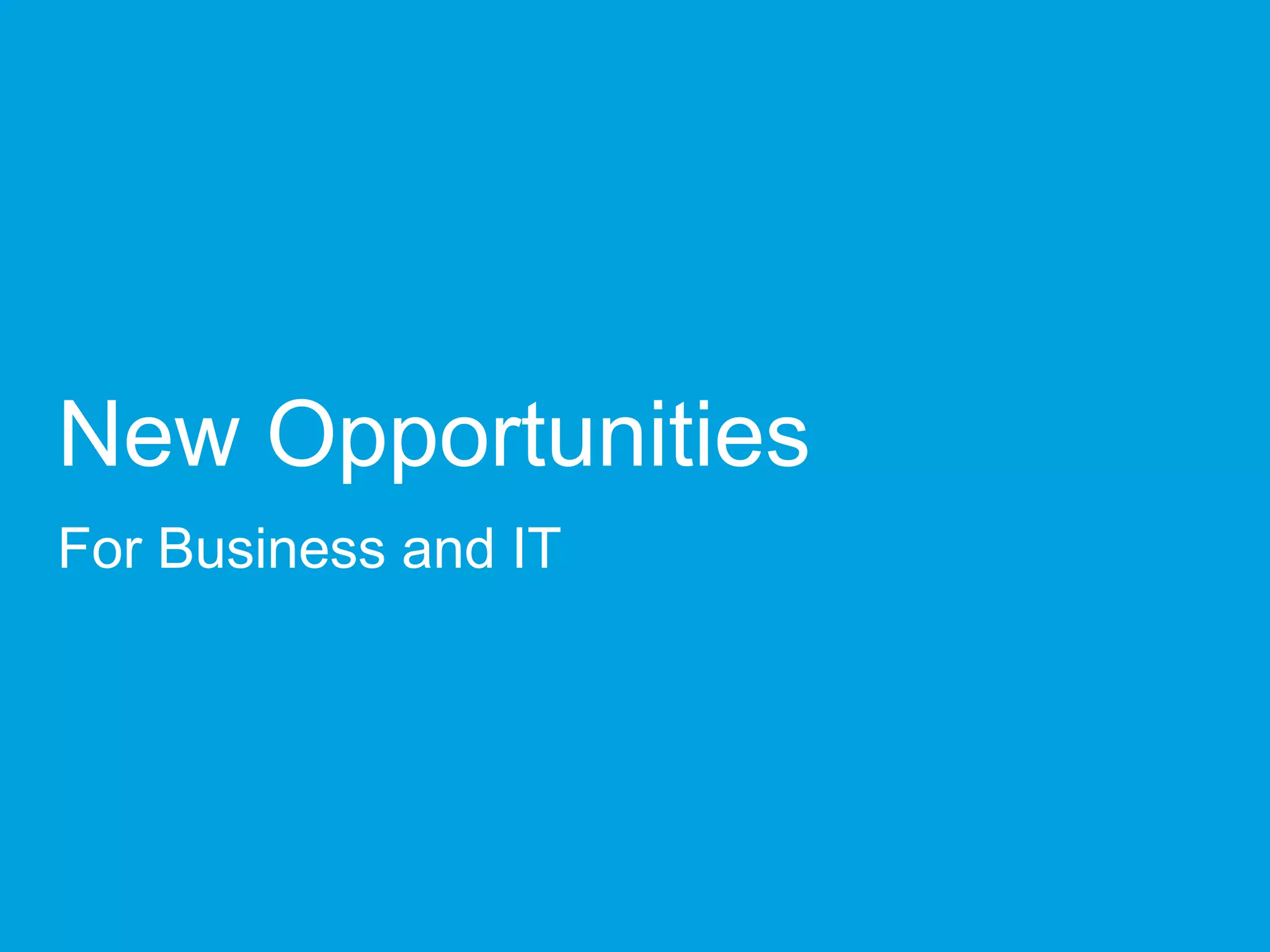 New Opportunities
For Business and IT
 