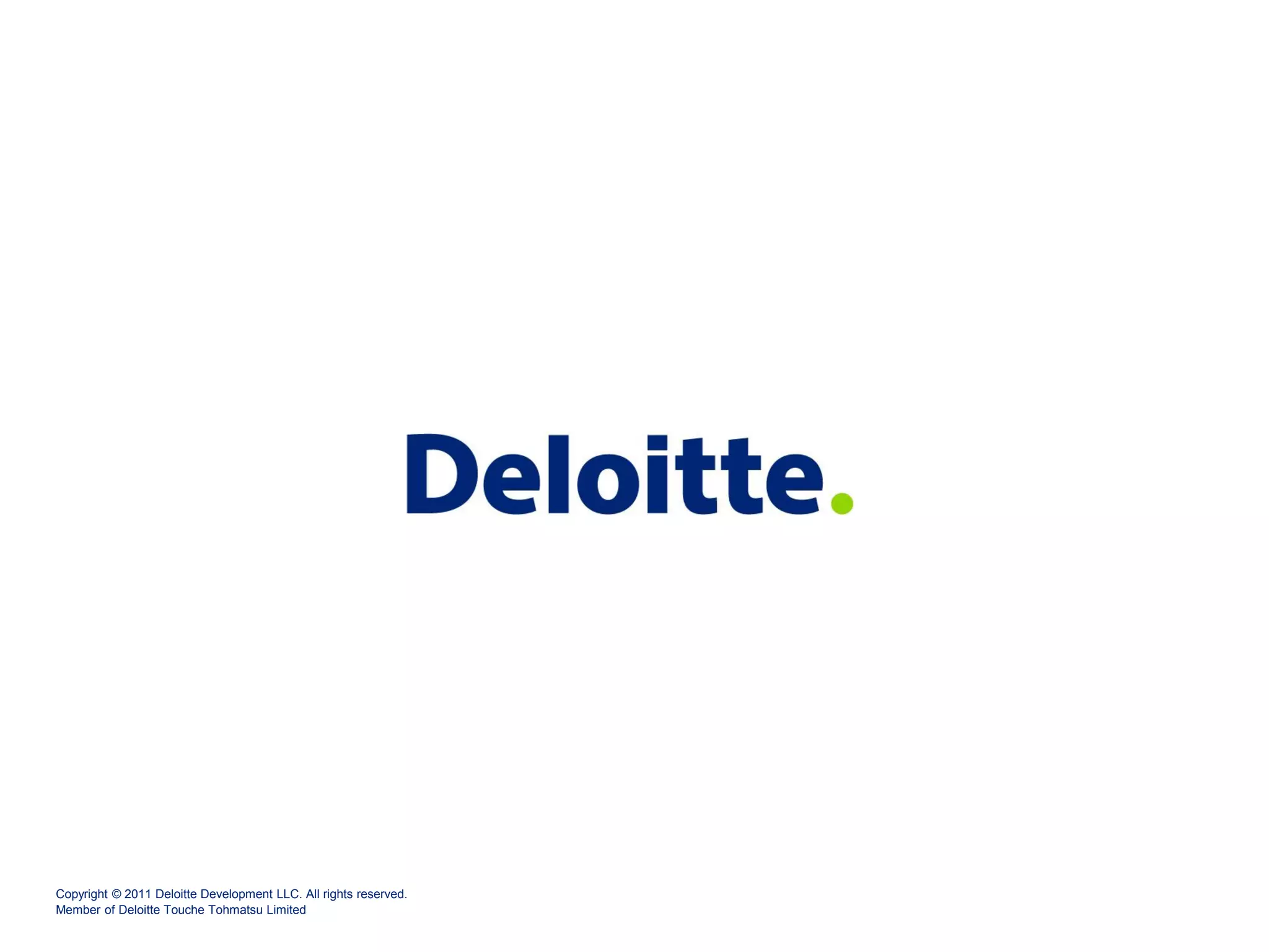 Copyright © 2011 Deloitte Development LLC. All rights reserved.
Member of Deloitte Touche Tohmatsu Limited
 