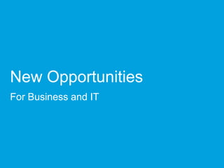New Opportunities
For Business and IT
 