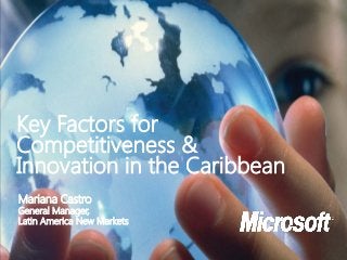 Key Factors for
Competitiveness &
Innovation in the Caribbean
Mariana Castro

General Manager,
Latin America New Markets

 
