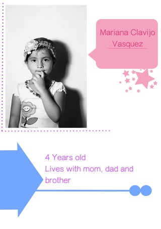 u
Mariana Clavijo
Vasquez
4 Years old
Lives with mom, dad and
brother
 