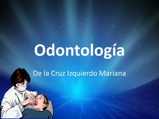Odontología
De la Cruz Izquierdo Mariana
 