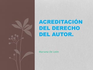 Mariana De León
ACREDITACIÓN
DEL DERECHO
DEL AUTOR.
 