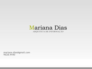 [email_address] 9628.9440 M ariana Dias ARQUITETA DE INFORMAÇÃO 