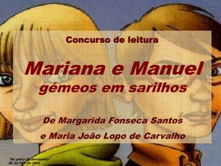 Concurso de leitura


Mariana e Manuel
 gémeos em sarilhos

 De Margarida Fonseca Santos
 e Maria João Lopo de Carvalho
 