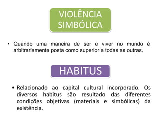  Professor do Collège de France desde 1982  “a noção de aparelho reintroduz o pior dos funcionalismos: é uma máquina infernal, programada para realizar certos fins. O sistema escolar, o Estado, a Igreja, os partidos não são aparelhos, mas campos.  No entanto, em certas condições, eles podem funcionar como aparelhos (...).”Capital Econômico: é o capital dominante, trata-se de bens materiais, meios de produção entre outras propriedades.