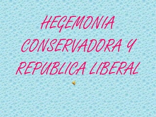 HEGEMONIA CONSERVADORA Y REPUBLICA LIBERAL 