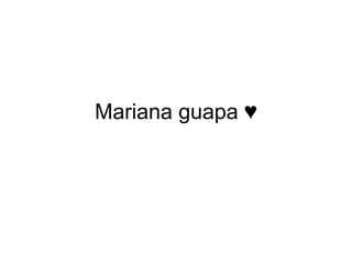 Mariana guapa ♥

 
