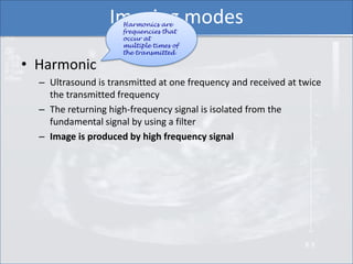 Imaging modes
                     Harmonics are
                     frequencies that
                     occur at
     ...