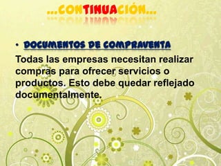 …continuación…
• Documentos de compraventa
Todas las empresas necesitan realizar
compras para ofrecer servicios o
productos. Esto debe quedar reflejado
documentalmente.
 