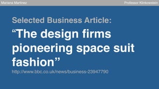 Mariana Martinez

Professor Klinkowstein!

Selected Business Article:!

!

“The design ﬁrms
pioneering space suit
fashion”
!

http://www.bbc.co.uk/news/business-23947790!

 