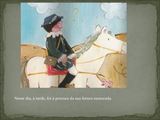 Nesse dia, à tarde, foi à procura da sua futura namorada.  