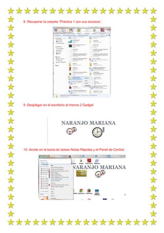 8. Recuperar la carpeta ¨Práctica 1 con sus accesos¨.

9. Desplegar en el escritorio al menos 2 Gadget

10. Anclar en la barra de tareas Notas Rápidas y el Panel de Control.

 