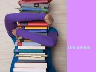Um amigo
 
