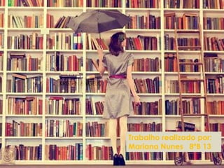 Trabalho realizado por:
Mariana Nunes 8ºB 13
 