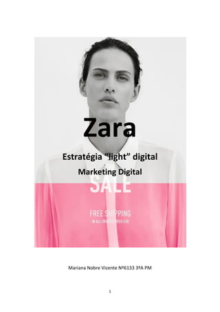 1
Zara
Estratégia “light” digital
Marketing Digital
Mariana Nobre Vicente Nº6133 3ºA PM
 