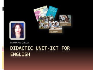DIDACTIC UNIT-ICT FOR
ENGLISH
MARIANA OJEDA
 