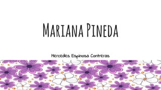MarianaPineda
Mercedes Espinosa Contreras
 