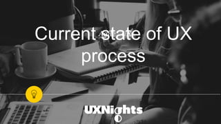 Current state of UX
process
Agile ¨UX¨
 