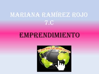 Mariana Ramírez rojo
         7.C
  emprendimiento
 