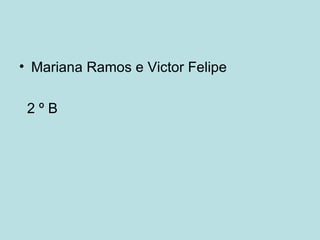 Mariana Ramos e Victor Felipe 2 º B 