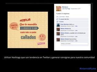 Utilizar Hashtags que son tendencia en Twitter y generar consignas para nuestra comunidad

#internetPyme

 