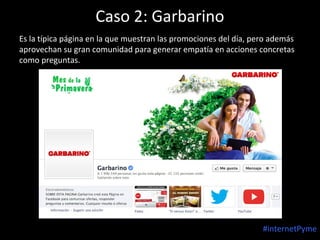 Caso 2: Garbarino
Es la típica página en la que muestran las promociones del día, pero además
aprovechan su gran comunidad para generar empatía en acciones concretas
como preguntas.

#internetPyme

 