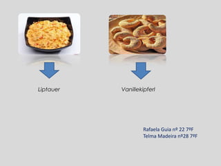 Liptauer Vanillekipferl
Rafaela Guia nº 22 7ºF
Telma Madeira nº28 7ºF
 