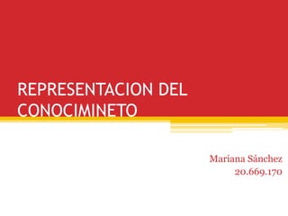 REPRESENTACION DEL
CONOCIMINETO
Mariana Sánchez
20.669.170
 