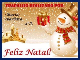 •Maria;
•Bárbara
           4ºA




Feliz Natal!
 
