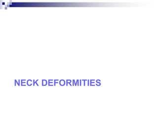 NECK DEFORMITIES
 