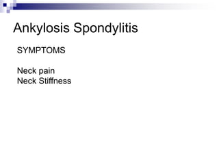 Ankylosis Spondylitis
SYMPTOMS
Neck pain
Neck Stiffness
 