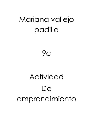 Mariana vallejo
    padilla


      9c


  Actividad
     De
emprendimiento
 