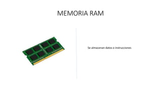 MEMORIA RAM
Se almacenan datos o instrucciones
 