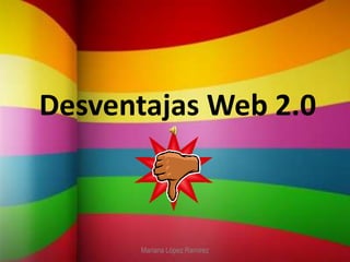 Desventajas Web 2.0 Mariana López Ramírez 